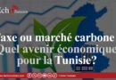 Taxe ou marché carbone : Quel avenir économique pour la Tunisie ?